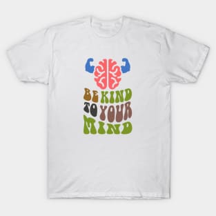 Be Kind To Your Mind, Mindfulness,Self-care,Mental health,Positive mindset,Wellness,Inner peace,Empowerment,Emotional well-being,Self-love,Personal growth T-Shirt